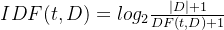 IDF(t,D)=log_{2}\tfrac{|D|+1}{DF(t,D)+1}