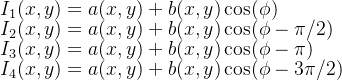 I_1(x,y)=a(x,y)+b(x,y)\cos(\phi) \\ \qquad \qquad \qquad \qquad I_2(x,y)=a(x,y)+b(x,y)\cos(\phi-\pi/2) \\ \qquad \qquad \qquad \qquad I_3(x,y)=a(x,y)+b(x,y)\cos(\phi-\pi) \\ \qquad \qquad \qquad \qquad I_4(x,y)=a(x,y)+b(x,y)\cos(\phi-3\pi/2)