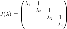 J(\lambda )=\begin{pmatrix} \lambda _{1} & 1 & & \\ &\lambda _{2} &1 & \\ & & \lambda _{3} &1 \\ & & & \lambda _{4} \end{pmatrix}