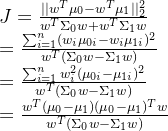 J=\frac{||w^T\mu_0-w^T\mu_1||_2^2}{w^T\Sigma_0w+w^T\Sigma_1w} \\=\frac{\sum_{i=1}^n(w_i\mu_{0i}-w_i\mu_{1i})^2}{w^T(\Sigma_0w-\Sigma_1w)} \\=\frac{\sum_{i=1}^nw_i^2(\mu_{0i}-\mu_{1i})^2}{w^T(\Sigma_0w-\Sigma_1w)} \\=\frac{w^T(\mu_0-\mu_1)(\mu_0-\mu_1)^Tw}{w^T(\Sigma_0w-\Sigma_1w)}