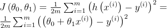 J\left ( \theta _{0},\theta _{1} \right )=\frac{1}{2m}\sum_{i=1}^{m}\left ( h\left ( x^{\left ( i \right )} \right )-y^{\left ( i \right )} \right )^{2}=\frac{1}{2m}\sum_{i=1}^{m}\left ( \left ( \theta _{0}+\theta _{1}x^{\left ( i \right )} \right )-y^{\left ( i \right )} \right )^{2}