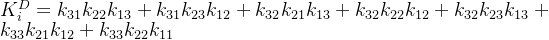 K^D_i = k_{31}k_{22}k_{13} + k_{31}k_{23}k_{12} + k_{32}k_{21}k_{13} +k_{32}k_{22}k_{12}+k_{32}k_{23}k_{13}+k_{33}k_{21}k_{12}+k_{33}k_{22}k_{11}