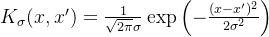 K_{\sigma}(x, x') = \frac{1}{\sqrt{2\pi}\sigma} \exp\left(-\frac{(x - x')^2}{2\sigma^2}\right)
