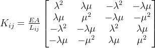K_{ij}=\frac{EA}{L_{ij}}\begin{bmatrix} \lambda ^{2} &\lambda \mu &-\lambda ^{2}&-\lambda \mu \\ \lambda \mu&\mu^{2} & -\lambda \mu &-\mu^{2} \\ -\lambda ^{2} &-\lambda \mu &\lambda ^{2}&\lambda \mu \\ -\lambda \mu&-\mu^{2} & \lambda \mu &\mu^{2} \end{bmatrix}