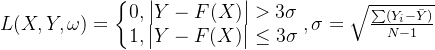 L(X,Y,\omega)=\left\{\begin{matrix} 0,{\begin{vmatrix} Y-F(X) \end{vmatrix}}>3\sigma \\ 1,{\begin{vmatrix} Y-F(X) \end{vmatrix}}\leq 3\sigma \end{matrix}\right. ,\sigma=\sqrt{\frac{\sum (Y_i-\bar{Y})}{N-1}}