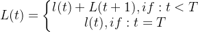 L(t)=\left\{\begin{matrix} l(t)+L(t+1), if: t<T\\ l(t), if: t=T \end{matrix}\right.
