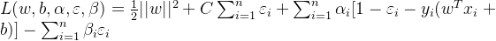 L(w,b,\alpha ,\varepsilon ,\beta )=\frac{1}{2}||w||^2+C\sum_{i=1}^{n}\varepsilon_i +\sum_{i=1}^{n}\alpha_i[1-\varepsilon_i-y_i(w^Tx_i+b)]-\sum_{i=1}^{n}\beta_i\varepsilon_i