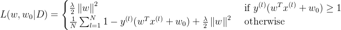 L(w,w_{0}|D)=\begin{cases} \frac{\lambda }{2}\left \| w \right \|^{2} & \text{ if } y^{(l)}(w^{T}x^{(l)}+w_{0})\geq 1 \\ \frac{1}{N}\sum_{l=1}^{N}1-y^{(l)}(w^{T}x^{(l)}+w_{0})+\frac{\lambda }{2}\left \| w \right \|^{2} & \text{ otherwise } \end{cases}