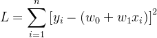 L=\displaystyle\sum^n_{i=1}\left[ y_i - \left( w_0+w_1x_i\right) \right]^2