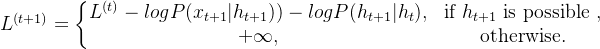 L^{(t+1)}=\left\{\begin{matrix} L^{(t)}-logP(x_{t+1}|h_{t+1})) -logP(h_{t+1}|h_t), &\textrm{if } h_{t+1}\textrm{ is possible } ,\\ +\infty ,& \textrm{otherwise.} \end{matrix}\right.