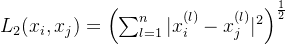 L_{2}(x_{i},x_{j})=\left(\sum_{l=1}^{n}|x_{i}^{(l)}-x_{j}^{(l)}|^{2}\right)^{\frac{1}{2}}