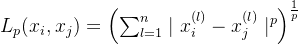 L_{p}(x_{i},x_{j})=\left(\sum_{l=1}^{n}\mid x_{i}^{(l)}-x_{j}^{(l)}\mid^{p}\right)^{\frac{1}{p}}