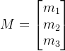 M = \begin{bmatrix} m_{1}\\m_{2} \\ m_{3} \end{bmatrix}