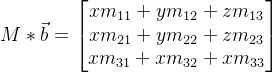 M * \vec{b} = \begin{bmatrix} xm_{11}+ym_{12} + zm_{13}\\ xm_{21} + ym_{22} + zm_{23}\\ xm_{31} + xm_{32} + xm_{33} \end{bmatrix}