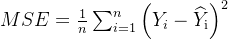 M S E=\frac{1}{n} \sum_{i=1}^{n}\left(Y_{i}-\widehat{Y}_{\mathrm{i}}\right)^{2}