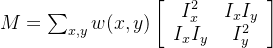 M=\sum_{x, y} w(x, y)\left[\begin{array}{cc} I_{x}^{2} & I_{x} I_{y} \\ I_{x} I_{y} & I_{y}^{2} \end{array}\right]