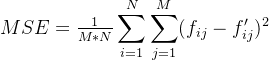 MSE=\frac{1}{M\ast N} \displaystyle \sum_{i=1}^{N} \sum_{j=1}^{M}(f_{ij}-f'_{ij})^2
