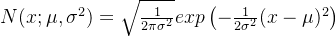 N(x;\mu,\sigma^2) = \sqrt{\frac{1}{2\pi\sigma^2}}exp\left ( -\frac{1}{2\sigma^2}(x-\mu)^2 \right )
