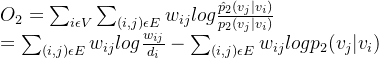 O_{2} = \sum_{i\epsilon V}^{} \sum_{​{(i,j)\epsilon E}}^{} {w_{ij}} log\frac{\hat p_{2}(v_{j}|v_{i})}{p_{2}(v_{j}|v_{i})} \\ = \sum_{​{(i,j)\epsilon E}}^{} {w_{ij}} log\frac{w_{ij}}{d_{i}} - \sum_{​{(i,j)\epsilon E}}^{} w_{ij}logp_{2}(v_{j}|v_{i})