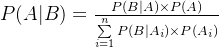 P(A|B) = \frac{​{P(B|A) \times P(A)}}{​{\sum\limits_{i = 1}^n {P(B|{A_i}) \times P({A_i})} }}