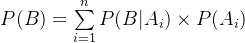 P(B) = \sum\limits_{i = 1}^n {P(B|{A_i}) \times P({A_i})}