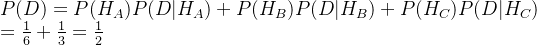 P(D) = P(H_A)P(D|H_A) + P(H_B)P(D|H_B) + P(H_C)P(D|H_C)\\=\frac{1}{6}+\frac{1}{3}=\frac{1}{2}