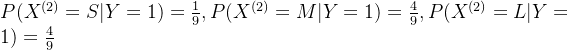 P(X^{(2)}=S|Y=1)=\frac{1}{9},P(X^{(2)}=M|Y=1)=\frac{4}{9},P(X^{(2)}=L|Y=1)=\frac{4}{9}