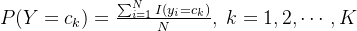 P(Y=c_k)=\frac{\sum_{i=1}^NI(y_i=c_k)}{N},\;k=1,2,\cdots,K