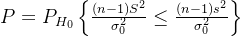 P=P_{H_0}\begin{Bmatrix} {\frac{(n-1)S^2}{\sigma_0^2}} \leq {\frac{(n-1)s^2}{\sigma_0^2}} \end{Bmatrix}