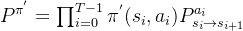 P^{\pi^{'}}=\prod_{i=0}^{T-1} \pi^{'}(s_i,a_i)P_{s_i\rightarrow s_{i+1}}^{a_i}