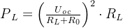 P{_L}=\left ( \frac{U{_o{_c}}}{R{_L}+R{_0}} \right )^2\cdot R{_L}