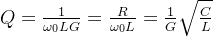 Q = \frac{1}{\omega_{0} LG} = \frac {R}{\omega_{0} L} = \frac{1}{G} \sqrt{\frac{C}{L}}