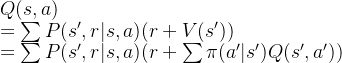 Q(s,a)\\ =\sum P(s',r|s,a)(r+V(s'))\\ =\sum P(s',r|s,a)(r+ \sum \pi (a'|s')Q(s',a'))