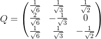 Q=\begin{pmatrix} \frac{1}{\sqrt{6}} &\frac{1}{\sqrt{3}} &\frac{1}{\sqrt{2}} \\ \frac{2}{\sqrt{6}} &-\frac{1}{\sqrt{3}} & 0\\ \frac{1}{\sqrt{6}} & \frac{1}{\sqrt{3}} &-\frac{1}{\sqrt{2}} \end{pmatrix}