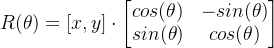 R(\theta )=[x , y]\cdot \begin{bmatrix} cos(\theta ) & -sin(\theta )\\ sin(\theta ) & cos(\theta ) \end{bmatrix}
