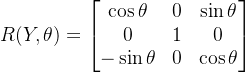 R(Y, \theta) = \begin{bmatrix} \cos\theta & 0 & \sin\theta\\ 0 & 1 & 0\\ -\sin\theta & 0 & \cos\theta \end{bmatrix}