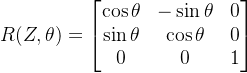 R(Z, \theta) = \begin{bmatrix} \cos\theta & -\sin\theta & 0\\ \sin\theta & \cos\theta & 0\\ 0 & 0 & 1 \end{bmatrix}