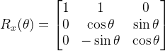 R_{x}(\theta ) = \begin{bmatrix}1 & 1 &0 \\ 0& \cos\theta&\sin\theta \\ 0& -\sin \theta & \cos \theta \end{bmatrix}