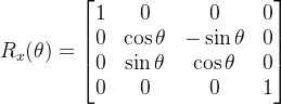 R_{x}(\theta )=\begin{bmatrix} 1 &0 &0 &0 \\ 0 &\cos\theta &-\sin\theta &0 \\ 0 &\sin\theta &\cos\theta &0 \\ 0 &0 &0 &1 \end{bmatrix}