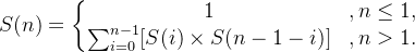 S(n)=\left\{\begin{matrix} 1 &,n\leq 1, \\ \sum_{i=0}^{n-1}[S(i)\times S(n-1-i)]& ,n>1. \end{matrix}\right.