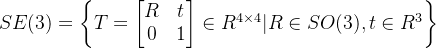 SE(3)=\left \{T=\begin{bmatrix} R & t\\ 0 & 1 \end{bmatrix}\in R^{4\times 4}|R\in SO(3),t\in R^{3} \right \}