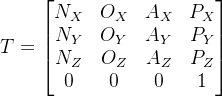 T=\begin{bmatrix} N_{X}& O_{X}& A_{X}& P_{X}\\ N_{Y}& O_{Y}& A_{Y}& P_{Y}\\ N_{Z}& O_{Z}& A_{Z}& P_{Z}\\ 0& 0& 0& 1\\ \end{bmatrix}