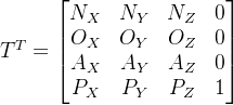 T^{T}=\begin{bmatrix} N_{X}& N_{Y}& N_{Z}& 0\\ O_{X}& O_{Y}& O_{Z}& 0\\ A_{X}& A_{Y}& A_{Z}& 0\\ P_{X}& P_{Y}& P_{Z}& 1\\ \end{bmatrix}