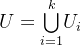 U= \overset{k}{\underset{i=1}{\bigcup }}U_{i}