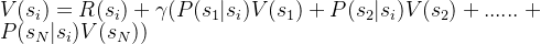 V(s_i)=R(s_i)+\gamma(P(s_1|s_i)V(s_1)+P(s_2|s_i)V(s_2)+......+P(s_N|s_i)V(s_N))