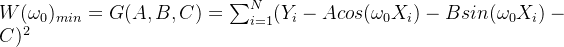 W(\omega_{0})_{min}=G(A,B,C)=\sum_{i=1}^{N}(Y_{i}-Acos(\omega_{0}X_{i})-Bsin(\omega_{0} X_{i})-C)^2