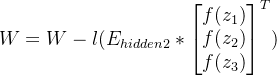 W=W-l(E_{hidden2}*\begin{bmatrix} f(z_1)\\f(z_2) \\f(z_3) \end{bmatrix}^T)