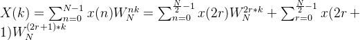 X(k) = \sum_{n=0}^{N-1}x(n)W_{N}^{nk} = \sum_{n=0}^{\frac{N}{2}-1}x(2r)W_{N}^{2r*k}+ \sum_{r=0}^{\frac{N}{2}-1}x(2r+1)W_{N}^{(2r+1)*k}