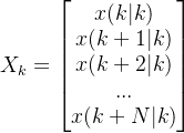 X_{k} = \begin{bmatrix} x(k|k)\\x(k+1|k) \\x(k+2|k) \\... \\x(k+N|k) \end{bmatrix}