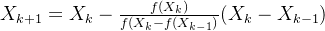 X_{k+1}=X_{k}-\frac{f(X_{k})}{f(X_{k}-f(X_{k-1})}(X_{k}-X_{k-1})
